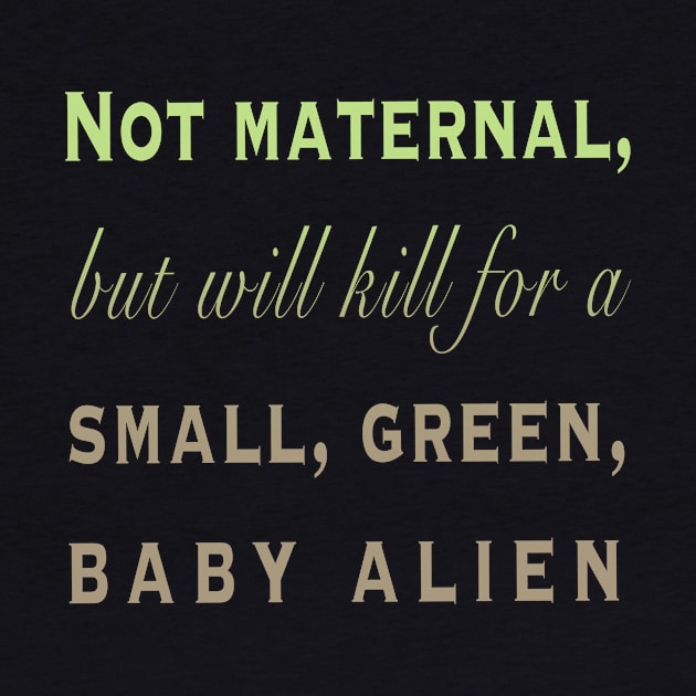 Not maternal, but will kill for a small, green, baby alien by Earl Grey